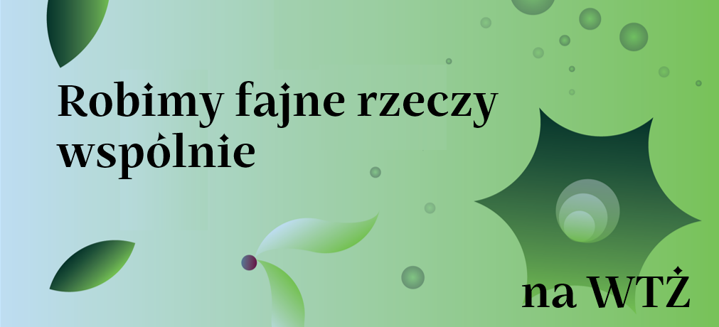 Grafika przedstawiająca na zielonym gradientowym tle napis robimy fajne rzeczy wspólnie na WTŻ